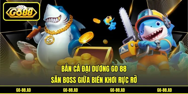 Bắn Cá Đại Dương Go 88 - Săn Boss Giữa Biển Khơi Rực Rỡ