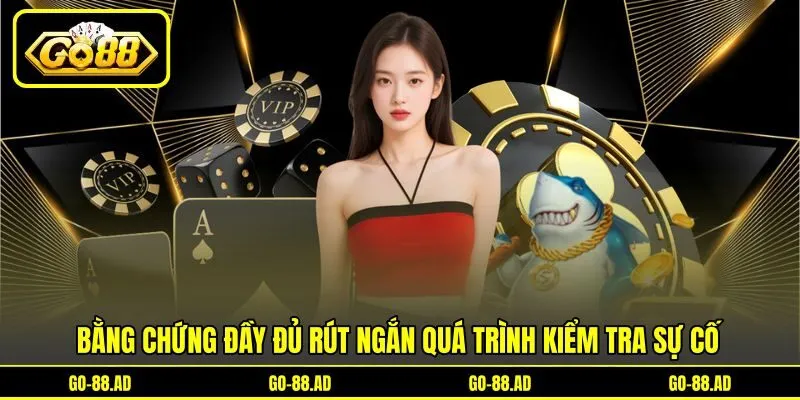 Bằng chứng đầy đủ rút ngắn quá trình kiểm tra sự cố