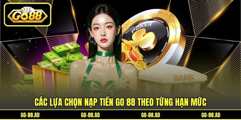 Các lựa chọn nạp tiền Go 88 theo từng hạn mức Các lựa chọn nạp tiền Go 88 theo từng hạn mức
