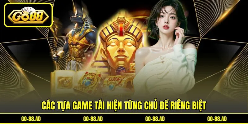 Các tựa game tái hiện từng chủ đề riêng biệt