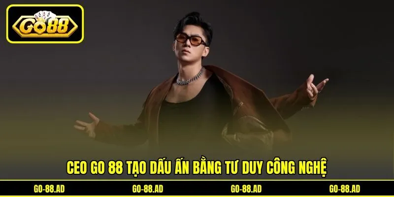 CEO Go 88 tạo dấu ấn bằng tư duy công nghệ