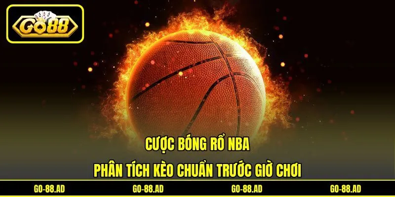 Cược Bóng Rổ NBA - Phân Tích Kèo Chuẩn Trước Giờ Chơi