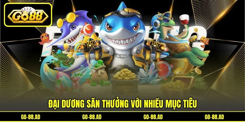 Đại dương săn thưởng với nhiều mục tiêu