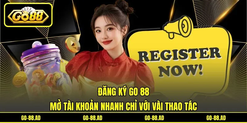 Đăng Ký Go 88 - Mở Tài Khoản Nhanh Chỉ Với Vài Thao Tác