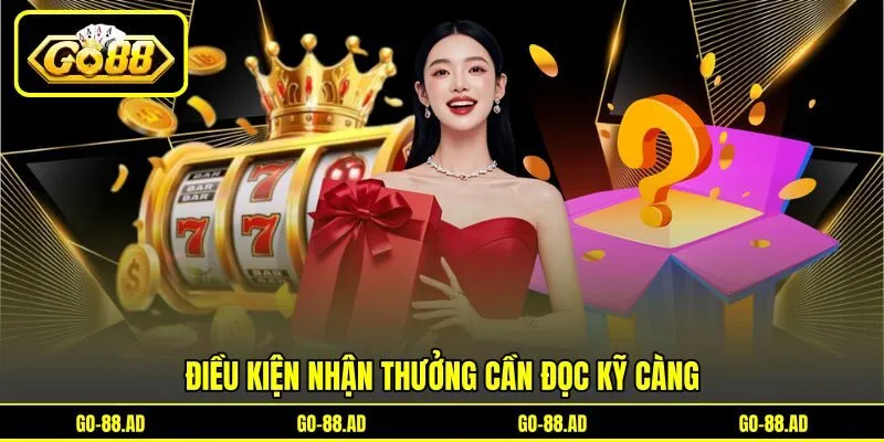 Điều kiện nhận thưởng cần đọc kỹ càng