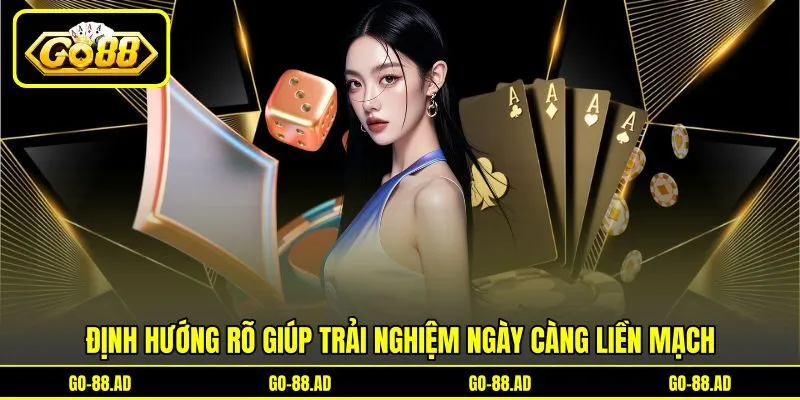 Định hướng rõ giúp trải nghiệm ngày càng liền mạch