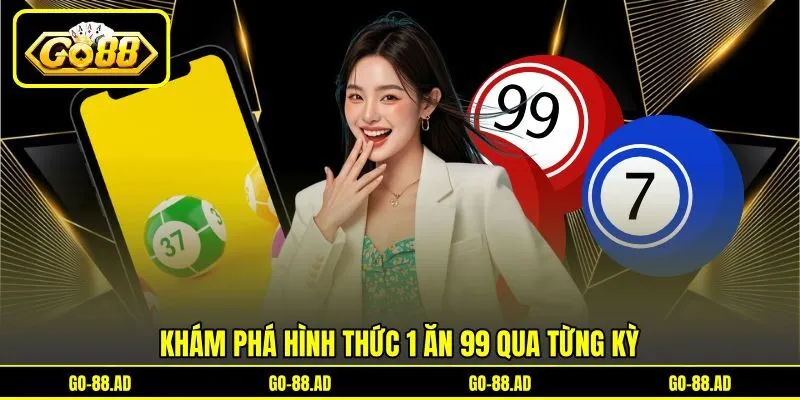 Khám phá hình thức 1 ăn 99 qua từng kỳ