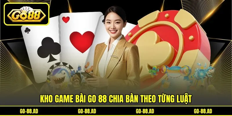 Kho game bài Go 88 chia bàn theo từng luật Kho game bài Go 88 chia bàn theo từng luật