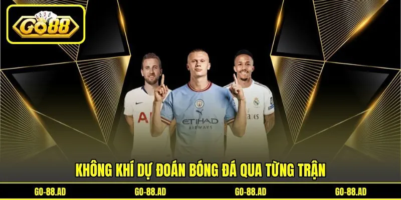 Không khí dự đoán bóng đá qua từng trận