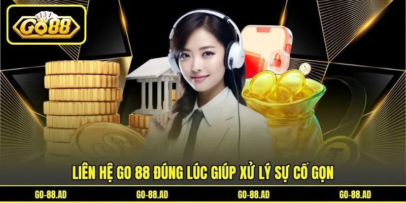Liên hệ Go 88 đúng lúc giúp xử lý sự cố gọn