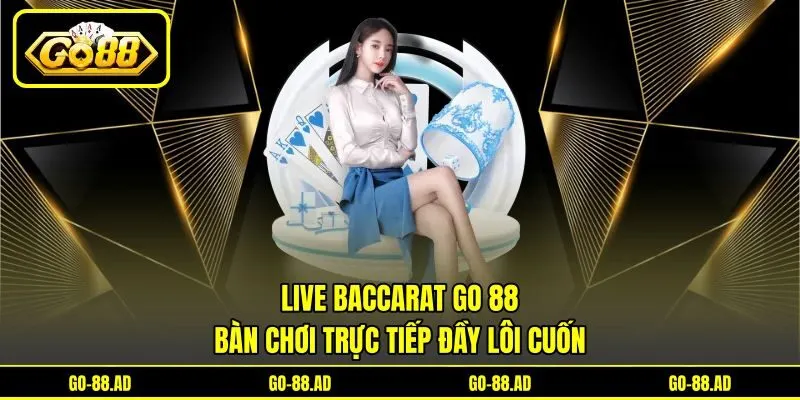 Live Baccarat Go 88 - Bàn Chơi Trực Tiếp Đầy Lôi Cuốn
