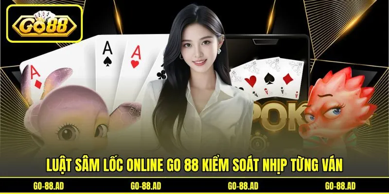 Luật sâm lốc online Go 88 kiểm soát nhịp từng ván