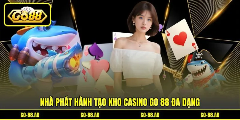Nhà phát hành tạo kho casino Go 88 đa dạng Nhà phát hành tạo kho casino Go 88 đa dạng