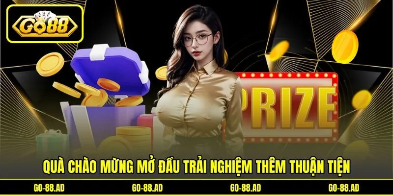 Quà chào mừng mở đầu trải nghiệm thêm thuận tiện