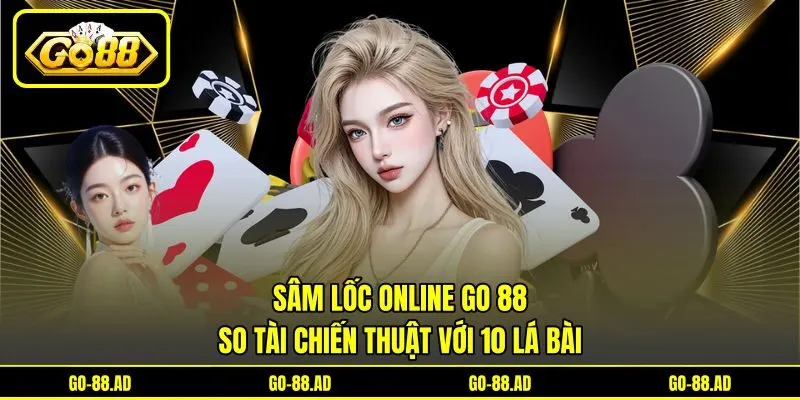 Sâm Lốc Online Go 88 - So Tài Chiến Thuật Với 10 Lá Bài