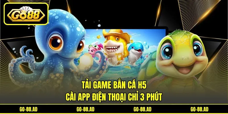 Tải Game Bắn Cá H5 - Cài App Điện Thoại Chỉ 3 Phút