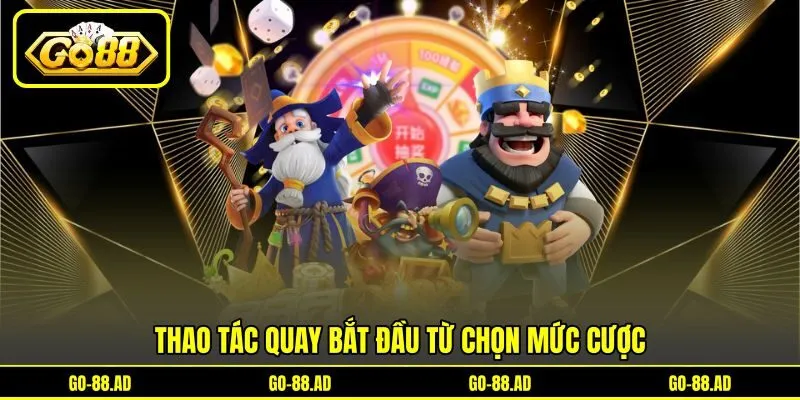 Thao tác quay bắt đầu từ chọn mức cược