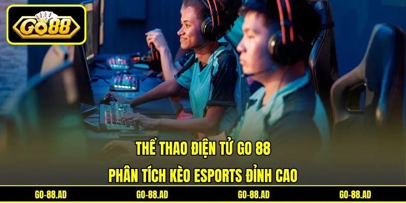 Thể Thao Điện Tử Go 88 - Phân Tích Kèo eSports Đỉnh Cao