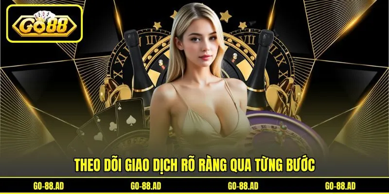 Theo dõi giao dịch rõ ràng qua từng bước Theo dõi giao dịch rõ ràng qua từng bước