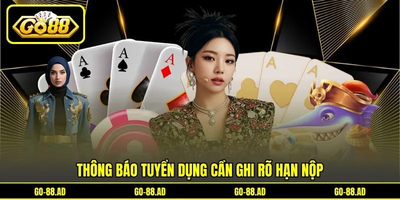 Thông báo tuyển dụng cần ghi rõ hạn nộp