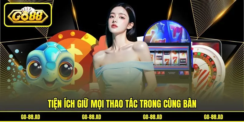 Tiện ích giữ mọi thao tác trong cùng bàn Tiện ích giữ mọi thao tác trong cùng bàn