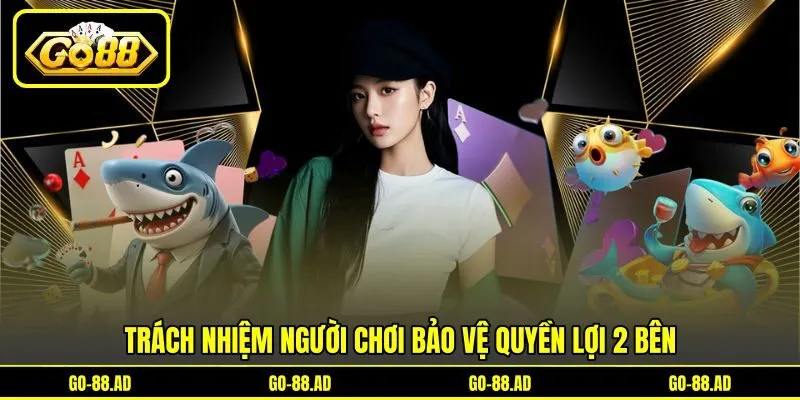 Trách nhiệm người chơi bảo vệ quyền lợi 2 bên