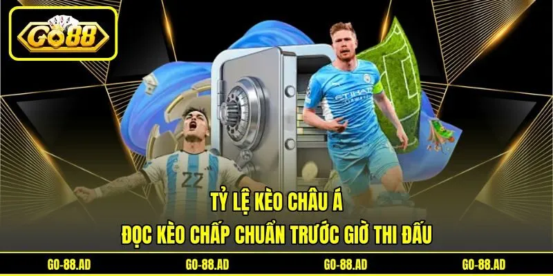 Tỷ Lệ Kèo Châu Á - Đọc Kèo Chấp Chuẩn Trước Giờ Thi Đấu