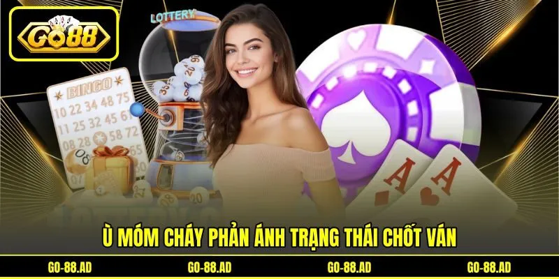 Ù móm cháy phản ánh trạng thái chốt ván