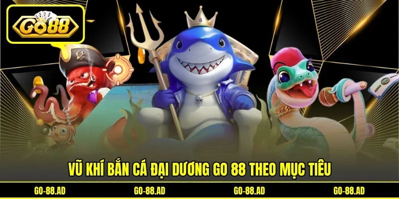 Vũ khí bắn cá đại dương Go 88 theo mục tiêu
